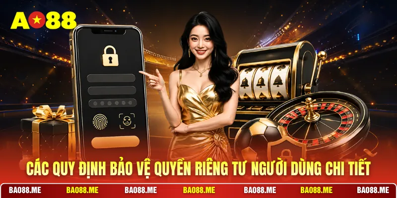 Các quy định bảo vệ quyền riêng tư người dùng chi tiết