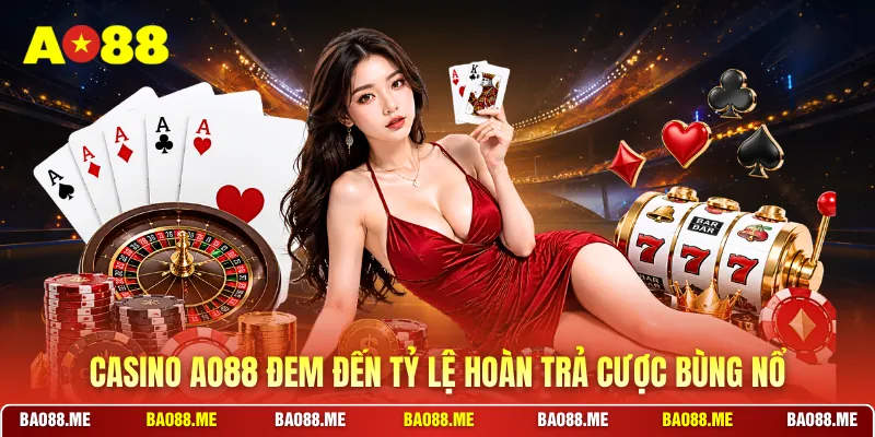 Casino AO88 đem đến tỷ lệ hoàn trả cược bùng nổ