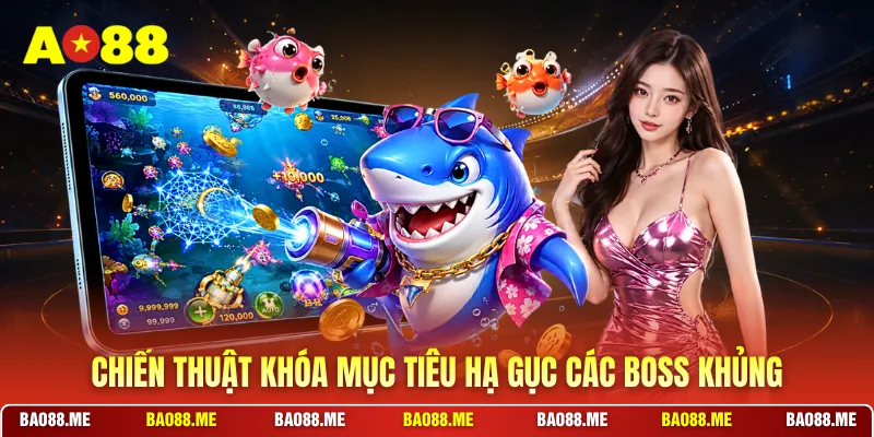 Chiến thuật khóa mục tiêu hạ gục các boss khủng