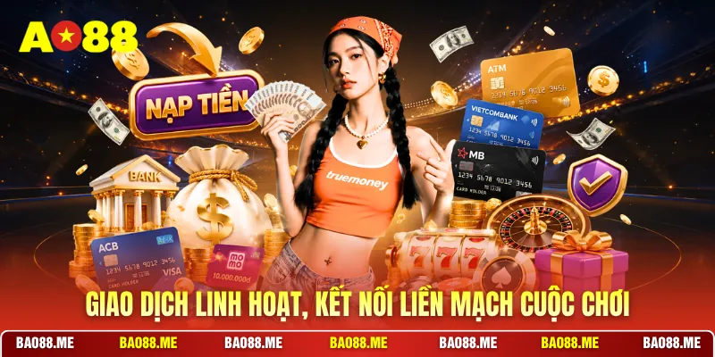 Giao dịch linh hoạt, kết nối liền mạch cuộc chơi