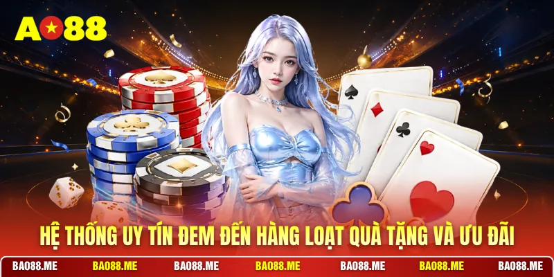 Hệ thống uy tín đem đến hàng loạt quà tặng và ưu đãi