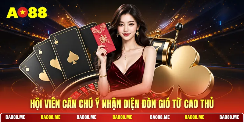 Hội viên cần chú ý nhận diện đòn gió từ cao thủ