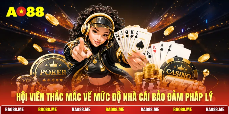 Hội viên thắc mắc về mức độ nhà cái bảo đảm pháp lý