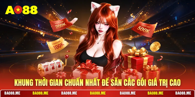 Khung thời gian chuẩn nhất để săn các gói giá trị cao