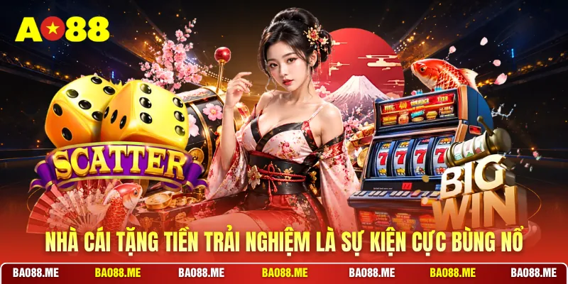 Nhà cái tặng tiền trải nghiệm là sự kiện cực bùng nổ