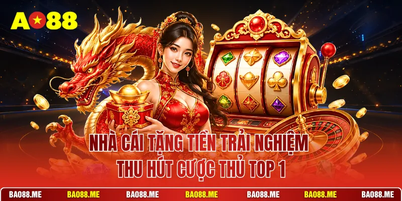 Nhà Cái Tặng Tiền Trải Nghiệm