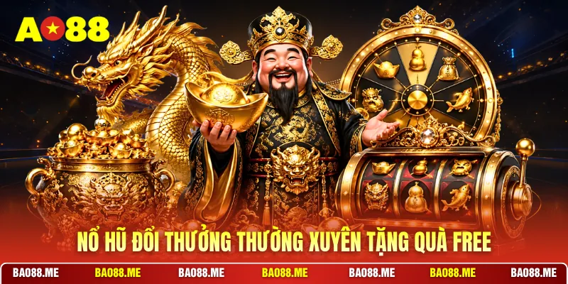 Nổ hũ đổi thưởng thường xuyên tặng quà free
