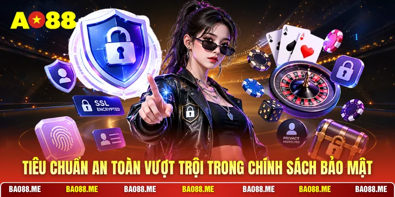 Tiêu chuẩn an toàn vượt trội trong chính sách bảo mật