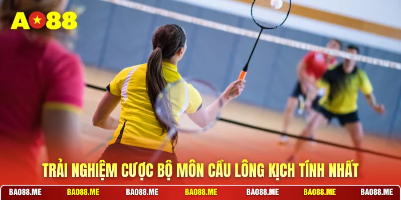 Trải nghiệm cược bộ môn cầu lông kịch tính nhất