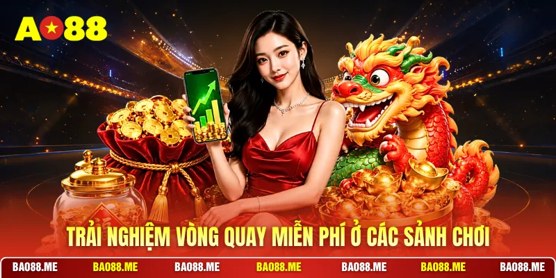 Trải nghiệm vòng quay miễn phí ở các sảnh chơi